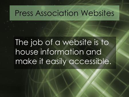 Press Association Websites The job of a website is to house information and make it easily accessible.