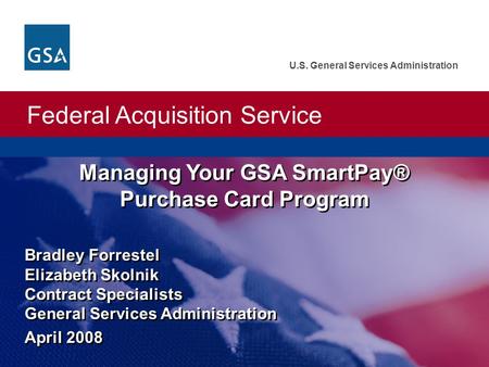 Federal Acquisition Service U.S. General Services Administration Bradley Forrestel Elizabeth Skolnik Contract Specialists General Services Administration.