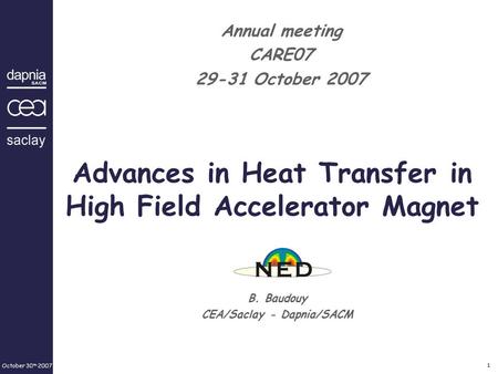 October 30 th 2007 1 Advances in Heat Transfer in High Field Accelerator Magnet B. Baudouy CEA/Saclay - Dapnia/SACM Annual meeting CARE07 29-31 October.