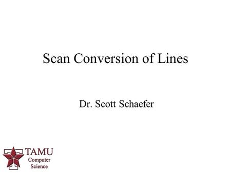 Dr. Scott Schaefer Scan Conversion of Lines. 2/78 Displays – Cathode Ray Tube.