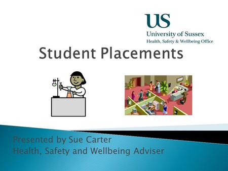 Presented by Sue Carter Health, Safety and Wellbeing Adviser.