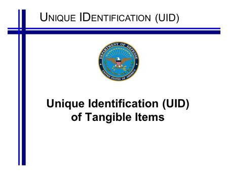 U NIQUE ID ENTIFICATION (UID) Unique Identification (UID) of Tangible Items.