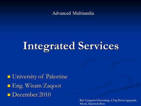Integrated Services Advanced Multimedia University of Palestine University of Palestine Eng. Wisam Zaqoot Eng. Wisam Zaqoot December 2010 December 2010.