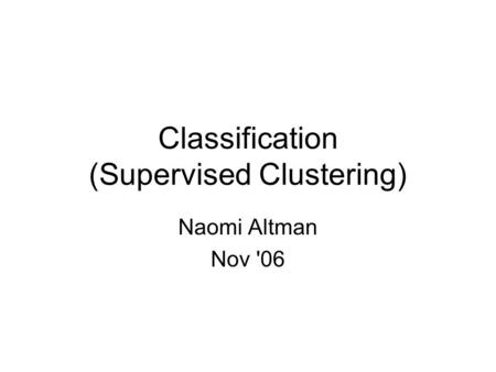 Classification (Supervised Clustering) Naomi Altman Nov '06.