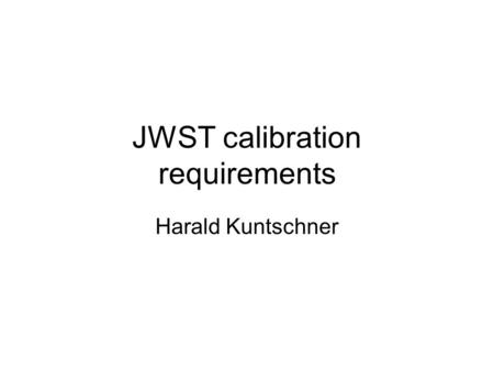 JWST calibration requirements Harald Kuntschner. JWST - an overview NIRCam –0.6-5 microns –FoV: 2.16x4.4 arcmin (0.0317” for short band and 0.0648” for.