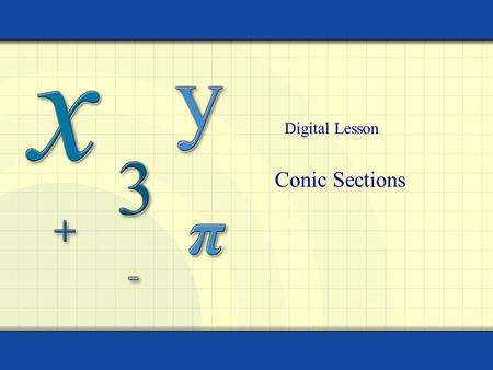 Conic Sections Digital Lesson. Copyright © by Houghton Mifflin Company, Inc. All rights reserved. 2 Conic Sections Conic sections are plane figures formed.