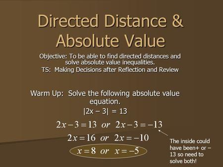 Directed Distance & Absolute Value Objective: To be able to find directed distances and solve absolute value inequalities. TS: Making Decisions after Reflection.