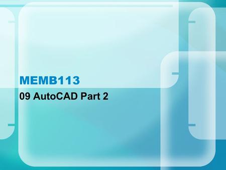 MEMB113 09 AutoCAD Part 2. MEMB113 | Dept. of Mechanical Engineering | UNITEN | 2005 09 AutoCAD Part 2 Content OSNAP OTRACK LAYER BLOCK & INSERT Draw.