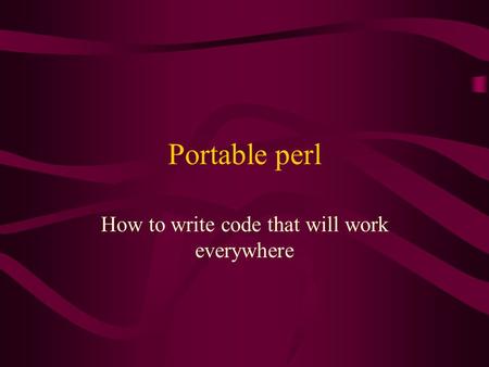 Portable perl How to write code that will work everywhere.