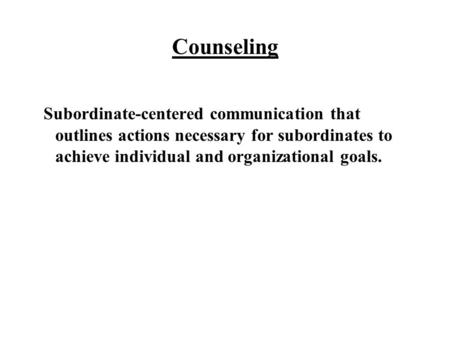 Counseling Subordinate-centered communication that outlines actions necessary for subordinates to achieve individual and organizational goals.
