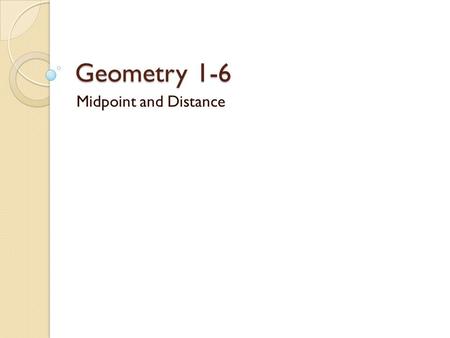 Geometry 1-6 Midpoint and Distance. Vocabulary Coordinate Plane- a plane divided into four regions by a horizontal line (x-axis) and a vertical line (y-axis).