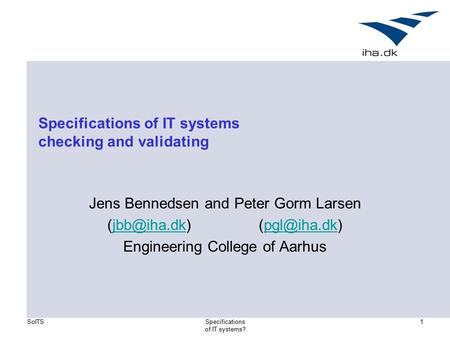 SoITSSpecifications of IT systems? 1 Specifications of IT systems checking and validating Jens Bennedsen and Peter Gorm Larsen
