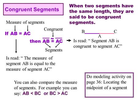 When two segments have the same length, they are said to be congruent segments. If AB = AC Measure of segments Congruent Segments then AB = AC A BC Is.
