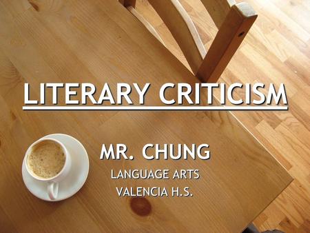 LITERARY CRITICISM MR. CHUNG LANGUAGE ARTS VALENCIA H.S. MR. CHUNG LANGUAGE ARTS VALENCIA H.S.