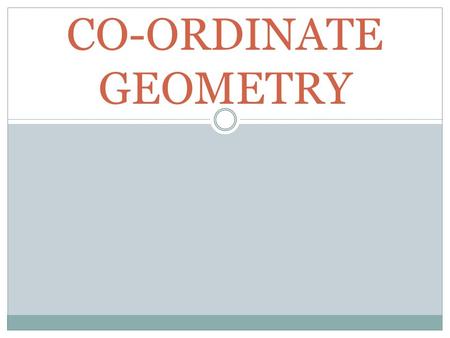 CO-ORDINATE GEOMETRY. DISTANCE BETWEEN TWO POINTS - Found by using Pythagoras In general points given are in the form (x 1, y 1 ), (x 2, y 2 ) (x 1, y.