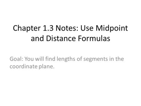 Chapter 1.3 Notes: Use Midpoint and Distance Formulas Goal: You will find lengths of segments in the coordinate plane.
