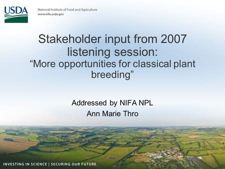Stakeholder input from 2007 listening session: “More opportunities for classical plant breeding” Addressed by NIFA NPL Ann Marie Thro.