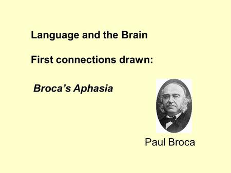 Broca’s Aphasia Paul Broca Language and the Brain First connections drawn: