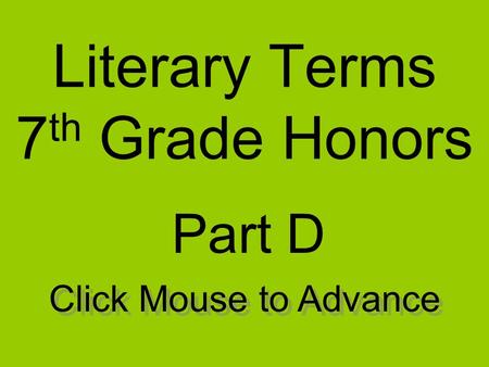 Literary Terms 7 th Grade Honors Part D Click Mouse to Advance.