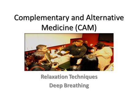 Complementary and Alternative Medicine (CAM) Relaxation Techniques Deep Breathing.