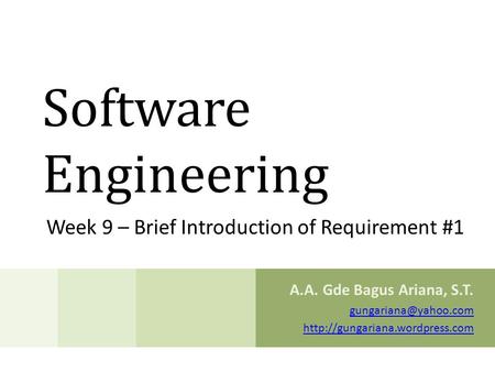 Software Engineering Week 9 – Brief Introduction of Requirement #1 A.A. Gde Bagus Ariana, S.T.