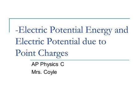 -Electric Potential Energy and Electric Potential due to Point Charges AP Physics C Mrs. Coyle.