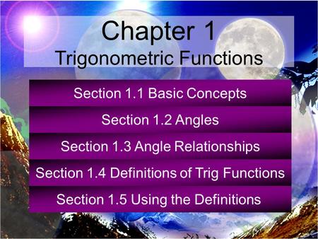 Section 1.1 Basic Concepts Section 1.2 Angles Section 1.3 Angle Relationships Section 1.4 Definitions of Trig Functions Section 1.5 Using the Definitions.