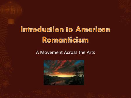 A Movement Across the Arts.  Romanticism refers to a movement in art, literature and music during the 19 th century (1800 – 1860)  American Romanticism.