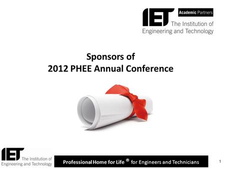 Professional Home for Life ® for Engineers and Technicians 1 Sponsors of 2012 PHEE Annual Conference.