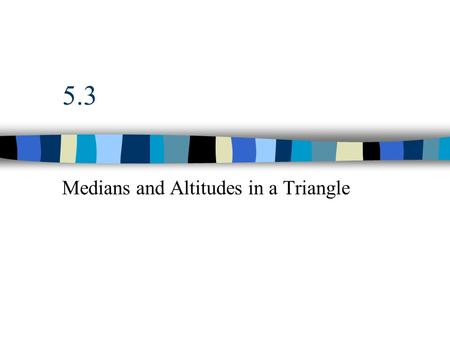 5-3: Medians and Altitudes Medians and Altitudes in a Triangle