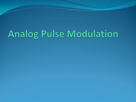 Modulation Continuous wave (CW) modulation AM Angle modulation FM PM Pulse Modulation Analog Pulse Modulation PAMPPMPDM Digital Pulse Modulation DMPCM.