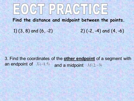 3. Find the coordinates of the other endpoint of a segment with an endpoint of and a midpoint. Find the distance and midpoint between the points. 1) (3,