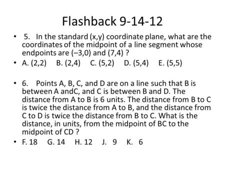 Flashback 9-14-12 5.	In the standard (x,y) coordinate plane, what are the coordinates of the midpoint of a line segment whose endpoints are (–3,0) and.