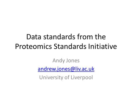 Data standards from the Proteomics Standards Initiative Andy Jones University of Liverpool.