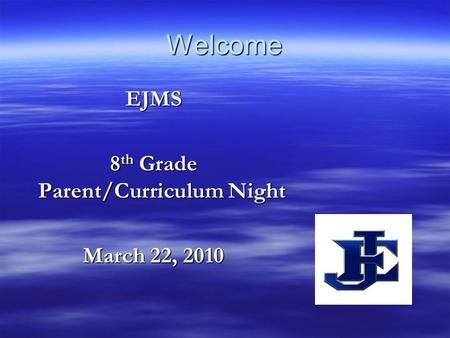 Welcome EJMS 8 th Grade Parent/Curriculum Night March 22, 2010.