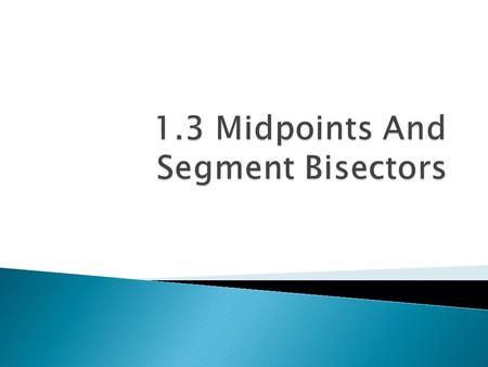  Find segment lengths using midpoints and segment bisectors  Use midpoint formula  Use distance formula.