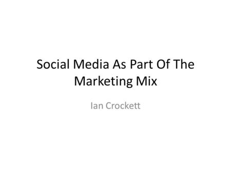 Social Media As Part Of The Marketing Mix Ian Crockett.