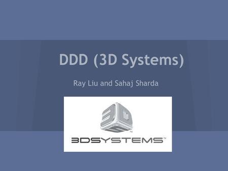 DDD (3D Systems) Ray Liu and Sahaj Sharda. Company Profile -Founded in 1986 by Charles Hull -714 employees -$450,871 per employee -Headquarters are located.