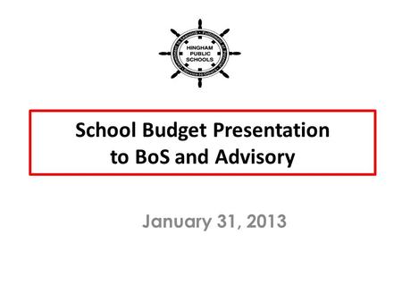 School Budget Presentation to BoS and Advisory January 31, 2013.