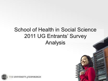 1 School of Health in Social Science 2011 UG Entrants’ Survey Analysis.