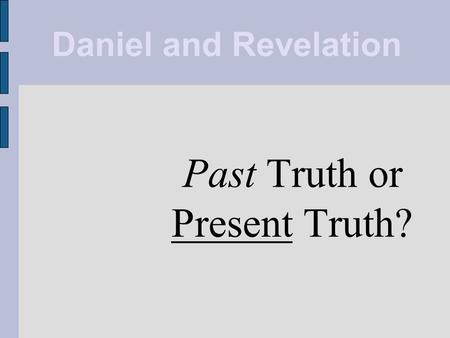 Daniel and Revelation Past Truth or Present Truth?