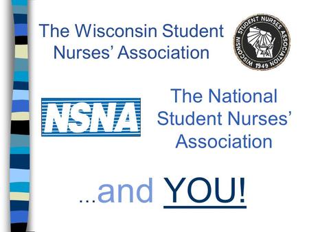 … and YOU! The Wisconsin Student Nurses’ Association The National Student Nurses’ Association.