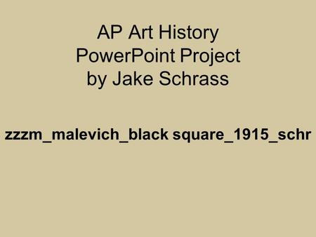 AP Art History PowerPoint Project by Jake Schrass zzzm_malevich_black square_1915_schr.