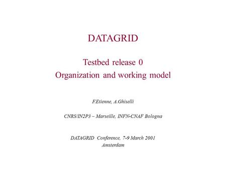 DATAGRID Testbed release 0 Organization and working model F.Etienne, A.Ghiselli CNRS/IN2P3 – Marseille, INFN-CNAF Bologna DATAGRID Conference, 7-9 March.