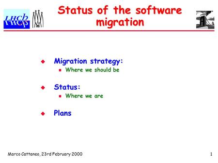 Marco Cattaneo, 23rd February 20001 Status of the software migration  Migration strategy: Where we should be  Status: Where we are  Plans.