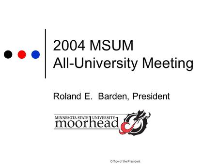 Office of the President 2004 MSUM All-University Meeting Roland E. Barden, President.