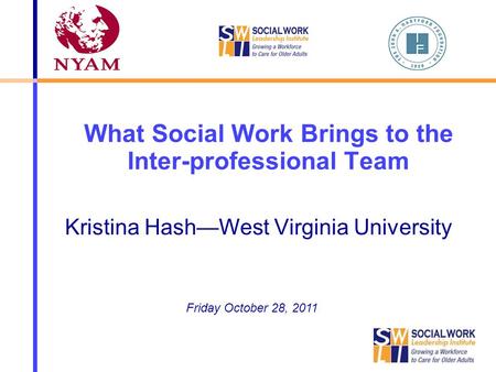 What Social Work Brings to the Inter-professional Team Kristina Hash—West Virginia University Friday October 28, 2011.