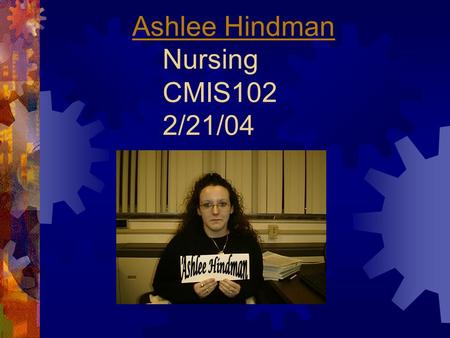 Ashlee Hindman Ashlee Hindman Nursing CMIS102 2/21/04.