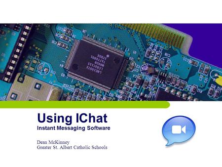 Using IChat Instant Messaging Software Dean McKinney Greater St. Albert Catholic Schools.