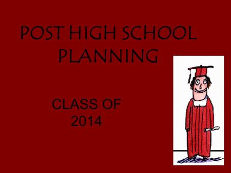 POST HIGH SCHOOL PLANNING CLASS OF 2014 2014 GRADUATING CLASS TOTAL STUDENTS - 869 TOP 5% - 4.63 GPA TOP 15% - 4.24 GPA Top 25% - 3.94 GPA Planning to.